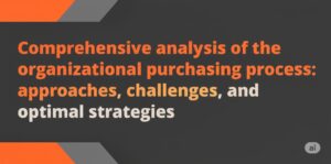 تحلیل جامع فرآیند خرید سازمانی: رویکردها، چالشها و استراتژیهای بهینه